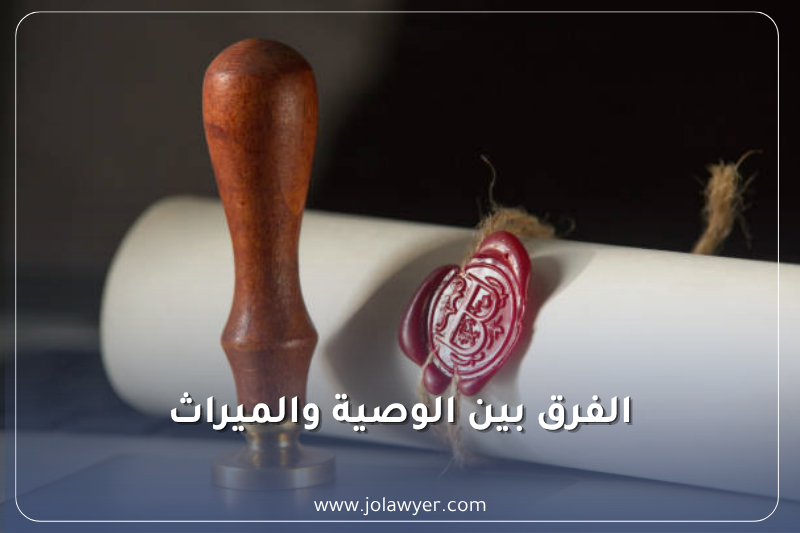 الوصية والفرق بينها وبين الميراث في الأردن الفرق بين الوصية والميراث في القانون الأردني